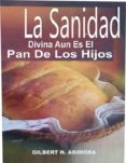 Descarga gratuita de servicios web de libros electrónicos. LA SANIDAD DIVINA AUN ES EL PAN DE LOS HIJOS (Literatura española)