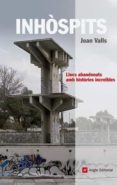 inhospits. recull de llocs abandonats amb histories increibles-joan valls-9788415002697 inhospits. recull de llocs abandonats amb histories increibles-joan valls-9788415002697