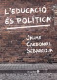 l educació és política-jaume carbonell sebarroja-9788417219697 l educació és política-jaume carbonell sebarroja-9788417219697