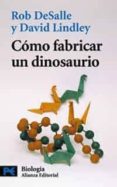 como fabricar un dinosaurio: la ciencia del parque jurasico y el mundo perdido-david lindley-rob desalle-9788420639697 como fabricar un dinosaurio: la ciencia del parque jurasico y el mundo perdido-david lindley-rob desalle-9788420639697