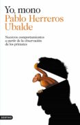 yo mono: nuestros comportamientos a partir de la observacion de l os primates-pablo herreros ubalde-9788423347797 yo mono: nuestros comportamientos a partir de la observacion de l os primates-pablo herreros ubalde-9788423347797