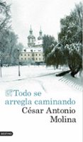 todo se arregla caminando-cesar antonio molina-9788423350797 todo se arregla caminando-cesar antonio molina-9788423350797