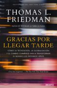 gracias por llegar tarde: como la tecnologia, la globalizacion y el cambio climatico van a transformar el mundo los proximos años-thomas l. friedman-9788423429097 gracias por llegar tarde: como la tecnologia, la globalizacion y el cambio climatico van a transformar el mundo los proximos años-thomas l. friedman-9788423429097