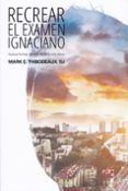 recrear el examen ignaciano: nuevas formas de orar desde la vida diaria-9788427140097 recrear el examen ignaciano: nuevas formas de orar desde la vida diaria-9788427140097