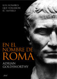 en el nombre de roma: los hombres que forjaron el imperio-adrian goldsworthy-9788434469297 en el nombre de roma: los hombres que forjaron el imperio-adrian goldsworthy-9788434469297