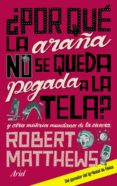 ¿ por que la araña no se queda pegada a la tela ?: y otros mister ios mundanos de la ciencia-robert matthews-9788434480797 ¿ por que la araña no se queda pegada a la tela ?: y otros mister ios mundanos de la ciencia-robert matthews-9788434480797