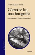 como se lee una fotografia: interpretaciones de la mirada-javier marzal fellici-9788437624297 como se lee una fotografia: interpretaciones de la mirada-javier marzal fellici-9788437624297