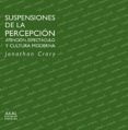 suspensiones de la percepcion: atencion, espectaculo y cultura mo derna-elizabeth crary-9788446021797 suspensiones de la percepcion: atencion, espectaculo y cultura mo derna-elizabeth crary-9788446021797