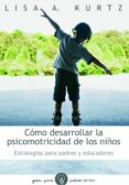 como desarrollar la psicomotricidad de los niños: estrategias par a educadores-lisa a. kurtz-9788449324697 como desarrollar la psicomotricidad de los niños: estrategias par a educadores-lisa a. kurtz-9788449324697