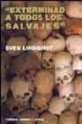 exterminad a todos los salvajes-sven lindqvist-9788475066097 exterminad a todos los salvajes-sven lindqvist-9788475066097