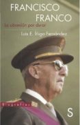 francisco franco: la obsesion por durar-luis iñigo fernandez-9788477378297 francisco franco: la obsesion por durar-luis iñigo fernandez-9788477378297