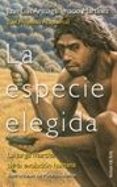 la especie elegida: la larga marcha de la evolvucion humana: del proyecto atapuerca-juan luis arsuaga-ignacio martinez mendizabal-9788478809097 la especie elegida: la larga marcha de la evolvucion humana: del proyecto atapuerca-juan luis arsuaga-ignacio martinez mendizabal-9788478809097