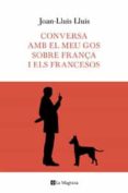 conversa amb el meu gos sobre frança i els francesos-joan-lluis lluis-9788482649597 conversa amb el meu gos sobre frança i els francesos-joan-lluis lluis-9788482649597