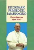 diccionario primero del papa francisco: enseñanzas año 2013-jose antonio martinez puche-9788484077497 diccionario primero del papa francisco: enseñanzas año 2013-jose antonio martinez puche-9788484077497