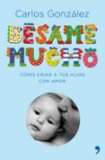 besame mucho: como criar a tus hijos con amor (lujo)-carlos gonzalez-9788484606697 besame mucho: como criar a tus hijos con amor (lujo)-carlos gonzalez-9788484606697