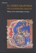 el codex calixtinus en la europa del siglo xii: musica, arte, co dicologia y liturgia-9788487075797 el codex calixtinus en la europa del siglo xii: musica, arte, co dicologia y liturgia-9788487075797