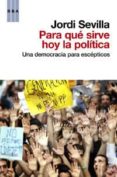 (pe) para que sirve hoy la politica: una democracia para escepti- cos-jordi sevilla-9788490062197 (pe) para que sirve hoy la politica: una democracia para escepti- cos-jordi sevilla-9788490062197