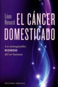 el cancer domesticado: los inimaginables recursos del ser humano-leon renard-9788491110897 el cancer domesticado: los inimaginables recursos del ser humano-leon renard-9788491110897