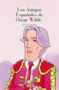 los amigos españoles de oscar wilde-jose esteban-9788494040597 los amigos españoles de oscar wilde-jose esteban-9788494040597