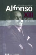 alfonso xiii: un politico en el trono-javier moreno luzon-9788495379597 alfonso xiii: un politico en el trono-javier moreno luzon-9788495379597