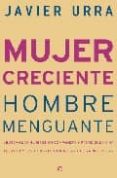 mujer creciente, hombre menguante: ¿buscan las mujeres un compañe ro y padre que no ha llegado y los hombres una mujer que ya no existe?-javier urra portillo-9788497346597 mujer creciente, hombre menguante: ¿buscan las mujeres un compañe ro y padre que no ha llegado y los hombres una mujer que ya no existe?-javier urra portillo-9788497346597