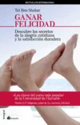 ganar felicidad: descubre los secretos de la alegria cotidiana y la satisfaccion duradera-tal ben-shahar-9788498670097 ganar felicidad: descubre los secretos de la alegria cotidiana y la satisfaccion duradera-tal ben-shahar-9788498670097