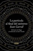 la particula al final del universo-sean b. carroll-9788499922997 la particula al final del universo-sean b. carroll-9788499922997