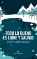 todo lo bueno es libre y salvaje-henry david thoreau-9788416544417 todo lo bueno es libre y salvaje henry david thoreau 9788416544417