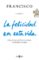 la felicidad en esta vida-jorge bergoglio papa francisco-9788401021817 la felicidad en esta vida jorge bergoglio papa francisco 9788401021817