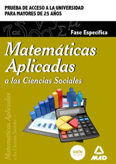 Portada de PRUEBA DE ACCESO PARA LA UNIVERSIDAD PARA MAYORES DE 25 AÑOS MATEMATICAS APLICADAS A LAS CIENCIAS SOCIALES FASE ESPECIFICA