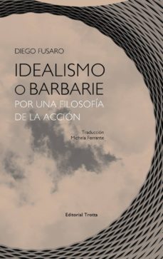 Portada de IDEALISMO O BARBARIE: POR UNA FILOSOFIA DE LA ACCION
