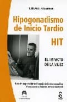 Portada de HIPOGONADISMO DE INICIO TARDIO HIT, EL IMPACTO DE LA VEJEZ: GUIA DE SUPERACION DEL ENVEJECIMIENTO MASCULINO. ETERNAMENTE JOVENES, MITO O REALIDAD