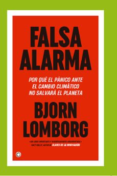 falsa alarma. por que el panico ante el cambio climatico no salvara el planeta-bjorn lomborg-9788412407617