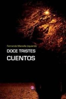 Libros de descarga gratuita DOCE TRISTES CUENTOS  de FERNANDO MANSILLA IZQUIERDO 9788416814817