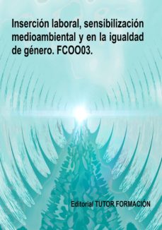 Descargar libro pdf en línea gratis FCOO03. INSERCION LABORAL, SENSIBILIZACION MEDIOAMBIENTAL Y EN LA IGUALDAD DE GENERO 9788417943417 de MIGUEL ANGEL LADRON DE GUEVARA (Literatura española) FB2