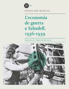 Descargar ebooks en formato txt gratis L ECONOMIA DE GUERRA A SABADELL, 1936-1939 (Literatura española) 9788491910817 de ESTEVE DEU BAIGUAL 