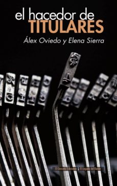 Descargas gratuitas de libros de kindle EL HACEDOR DE TITULARES de ALEX OVIEDO, ELENA SIERRA CHM PDB 9788494830617