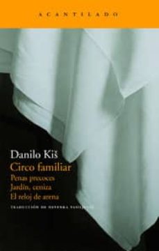 Descargas de libros electrónicos gratis para mp3 CIRCO FAMILIAR: PENAS PRECOCES; JARDIN, CENIZA; EL RELOJ DE ARENA de DANILO KIS 9788496834217 (Spanish Edition) PDF