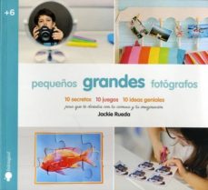 Portada de PEQUEÑOS GRANDES FOTOGRAFOS: 10 SECRETOS 10 JUEGOS 10 IDEAS GENIALES