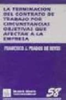 Portada de LA TERMINACION DEL CONTRATO DE TRABAJO POR CIRCUNSTANCIAS OBJETIV AS QUE AFECTAN A LA EMPRESA: (CAUSAS ECONOMICAS, TECNICAS, ORGANIZATIVAS Y DE PRODUCCION)