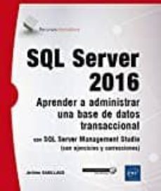 Formato eub de descarga gratuita de libros electrónicos epub. SQL SERVER 2016: APRENDER A ADMINISTRAR UNA BASE DE DATOS TRANSACCIONAL CON SQL SERVER MANAGEMENT STUDIO