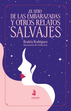 Libros de descargas de audio. EL SEXO DE LAS EMBARAZADAS Y OTROS RELATOS SALVAJES 9788412345827  de BEATRIZ RODRIGUEZ (Spanish Edition)