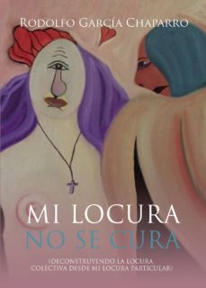 Descargas de libros electrónicos gratis de pda MI LOCURA NO SE CURA de RODOLFO GARCÍA CHAPARRO DJVU iBook PDF