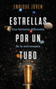 Descargar ebooks gratuitos para pc ESTRELLAS POR UN TUBO. UNA HISTORIA DIFERENTE DE LA ASTRONOMIA de ENRIQUE JOVEN en español FB2 PDF