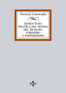 ESTRUCTURA POLÍTICA DEL MUNDO DEL TRABAJO:FORDISMO Y POSFORDISMO |  FRANCISCO LETAMENDIA BELZUNCE | Casa del Libro