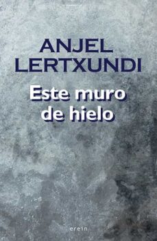 Descarga libros gratis para kindle. ESTE MURO DE HIELO en español de ANJEL LERTXUNDI 9788491092827 iBook