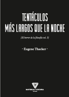 Descargas de libros electrónicos Scribd gratis. TENTACULOS MAS LARGOS QUE LA NOCHE: EL HORROR DE LA FILOSOFIA (VOL. 3) 9788494980527 in Spanish CHM MOBI de EUGENE THACKER