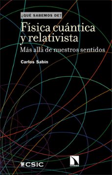 Portada de FISICA CUANTICA Y RELATIVISTA: MAS ALLA DE NUESTROS SENTIDOS ¿QUE SABEMOS DE?