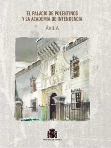 Portada de EL PALACIO DE POLENTINOS Y LA ACADEMIA DE INTENDENCIA DE AVILA