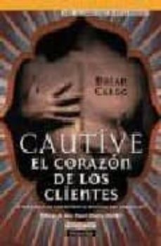 Portada de CAUTIVE EL CORAZON DE LOS CLIENTES Y DEJE QUE LA COMPETENCIA PERS IGA SUS BOLSILLOS